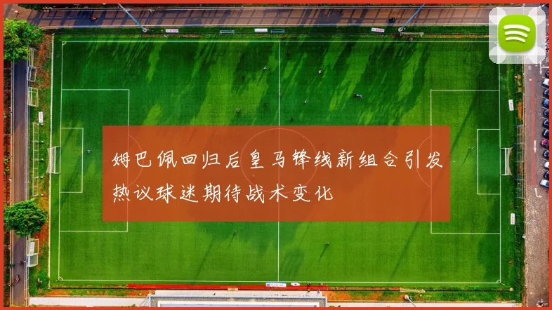 姆巴佩回归后皇马锋线新组合引发热议球迷期待战术变化