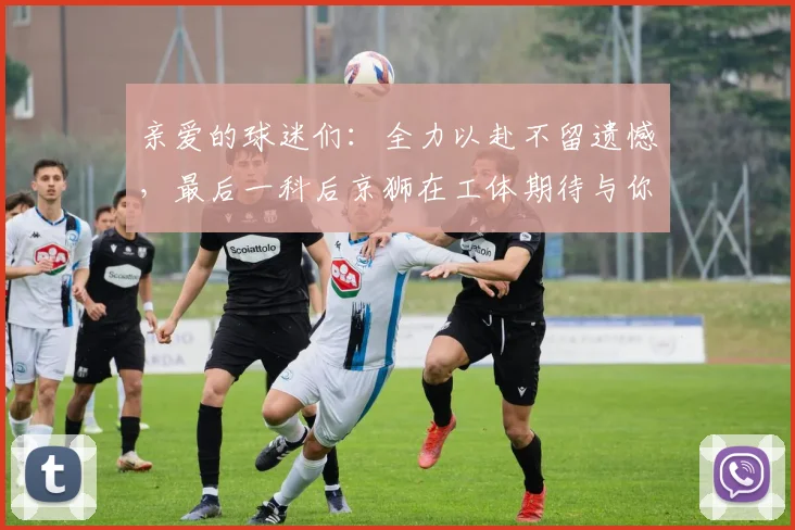 亲爱的球迷们：全力以赴不留遗憾，最后一科后京狮在工体期待与你相聚